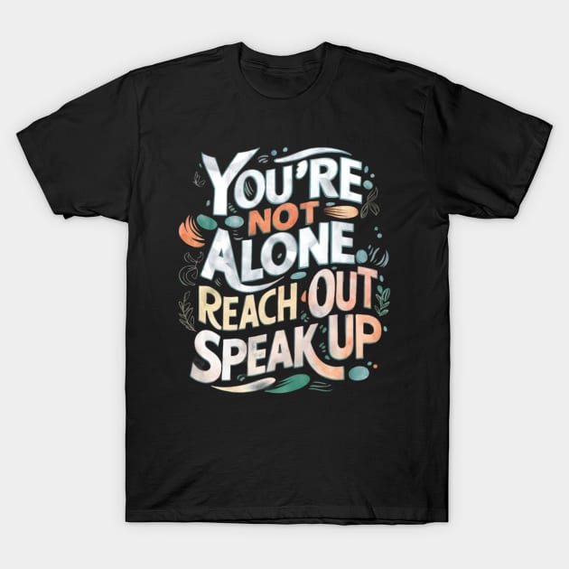 Mental health - You're Not Alone: Reach Out, Speak Up T-Shirt by CreationArt8